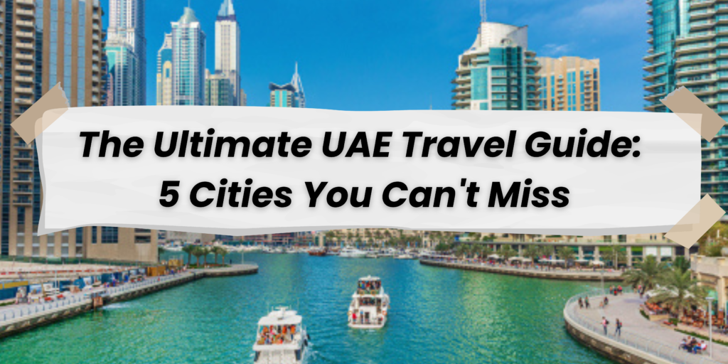 The Ultimate UAE Travel Guide: 5 Cities You Can't Miss